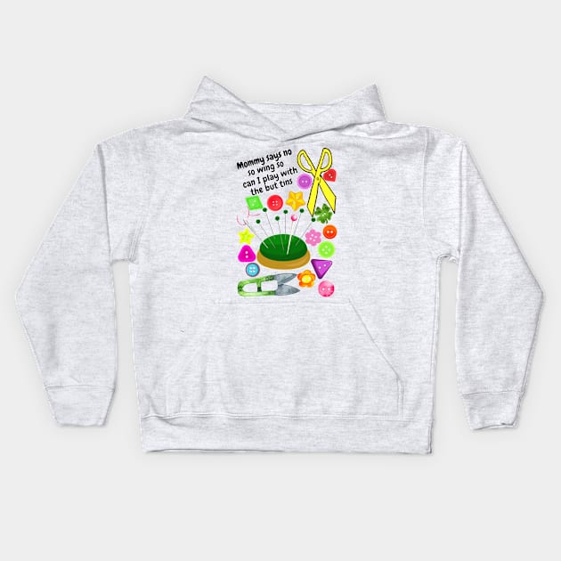 Mommy says no sewing so can I play with the buttons Kids Hoodie by Blue Butterfly Designs 